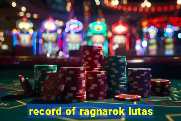 record of ragnarok lutas